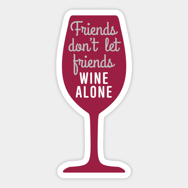 Friends don’t let friends wine alone Sticker by oddmatter